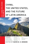 China, The United States, and the Future of Latin America : U.S.-China Relations, Volume III - Book