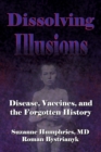 Dissolving Illusions : Disease, Vaccines, and The Forgotten History - Book