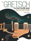 The Gretsch Electric Guitar Book : 60 Years of White Falcons, 6120s, Jets, Gents and More - Book
