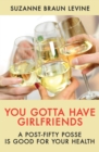 You Gotta Have Girlfriends : A Post-Fifty Posse Is Good for Your Health - eBook