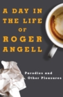 A Day in the Life of Roger Angell : Parodies and Other Pleasures - eBook