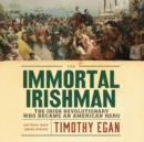 The Immortal Irishman : The Irish Revolutionary Who Became an American Hero - eAudiobook
