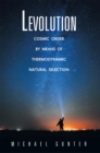 Levolution : Cosmic Order by Means of Thermodynamic Natural Selection - eBook