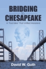 Bridging the Chesapeake : A 'Fool Idea' That Unified Maryland - eBook