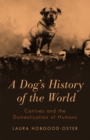 A Dog's History of the World : Canines and the Domestication of Humans - eBook