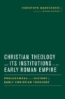 Christian Theology and Its Institutions in the Early Roman Empire : Prolegomena to a History of Early Christian Theology - Book
