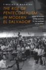 The Rise of Pentecostalism in Modern El Salvador : From the Blood of the Martyrs to the Baptism of the Spirit - eBook
