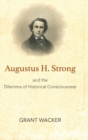 Augustus H. Strong and the Dilemma of Historical Consciousness - Book