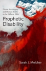 Prophetic Disability : Divine Sovereignty and Human Bodies in the Hebrew Bible - Book