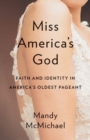 Miss America's God : Faith and Identity in America's Oldest Pageant - Book