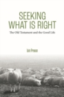 Seeking What Is Right : The Old Testament and the Good Life - Book