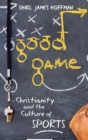 Good Game : Christianity and the Culture of Sports - Book