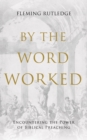 By the Word Worked : Encountering the Power of Biblical Preaching - Book