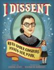 I Dissent : Ruth Bader Ginsburg Makes Her Mark - Book