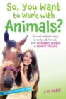 So, You Want to Work with Animals? : Discover Fantastic Ways to Work with Animals, from Veterinary Science to Aquatic Biology - eBook