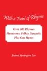 With a Twist of Rhyme : Over 200 Rhymes Humorous, Folksy, Sarcastic Plus One Hymn - eBook