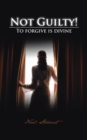 Not Guilty! : To Forgive Is Divine - eBook