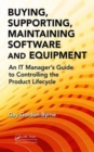Buying, Supporting, Maintaining Software and Equipment : An IT Manager's Guide to Controlling the Product Lifecycle - Book