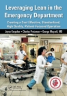 Leveraging Lean in the Emergency Department : Creating a Cost Effective, Standardized, High Quality, Patient-Focused Operation - Book