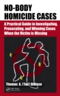 No-Body Homicide Cases : A Practical Guide to Investigating, Prosecuting, and Winning Cases When the Victim Is Missing - eBook