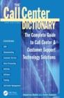 The Call Center Dictionary : The Complete Guide to Call Center and Customer Support Technology Solutions - eBook