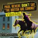 Paul Revere Didn't Say "The British Are Coming!" : Exposing Myths About the American Revolution - eBook