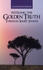 Retelling the Golden Truth Through Short Stories - eBook