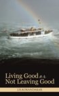 Living Good or  Not Leaving Good - eBook
