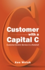 Customer with a Capital C : Customer-Centric Service in a Nutshell - eBook