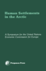 Human Settlements in the Arctic : An Account of the ECE Symposium on Human Settlements Planning and Development in the Arctic, Godthab, Greenland, 18-25 August 1978 - eBook