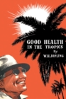 Good Health in the Tropics : Advice to Travellers and Settlers - eBook