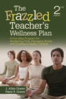 The Frazzled Teacher's Wellness Plan : A Five-Step Program for Reclaiming Time, Managing Stress, and Creating a Healthy Lifestyle - eBook