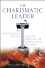 The Charismatic Leader : The Presentation of Self and the Creation of Educational Settings - eBook