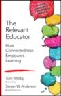 The Relevant Educator : How Connectedness Empowers Learning - Book