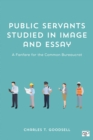 Public Servants Studied in Image and Essay : A Fanfare for the Common Bureaucrat - Book
