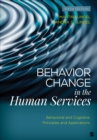 Behavior Change in the Human Services : Behavioral and Cognitive Principles and Applications - Book