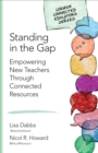 Standing in the Gap : Empowering New Teachers Through Connected Resources - eBook