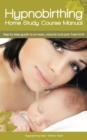 Hypnobirthing Home Study Course Manual : Step by Step Guide to an Easy, Natural and Pain Free Birth - eBook