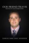 Our Friend Travis : The Travis Alexander Story - eBook