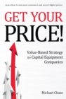 Get Your Price! : Value-Based Strategy for Capital Equipment Companies - eBook