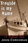 Trouble Is My Name : A Tropical Tale - eBook