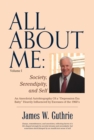 All About Me: Society, Serendipity, And Self : An Anecdotal Autobiography  Of a "depression Era Baby" Heavily Influenced By Excesses of the 1960s - eBook