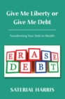 Give Me Liberty or Give Me Debt : Transforming Your Debt to Wealth - eBook