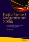 Practical Sitecore 8 Configuration and Strategy : A User Guide for Sitecore's Content and Marketing Capabilities - eBook