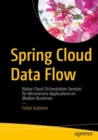Spring Cloud Data Flow : Native Cloud Orchestration Services for Microservice Applications on Modern Runtimes - eBook