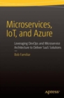 Microservices, IoT and Azure : Leveraging DevOps and Microservice Architecture to deliver SaaS Solutions - Book