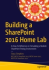 Building a SharePoint 2016 Home Lab : A How-To Reference on Simulating a Realistic SharePoint Testing Environment - eBook