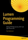 Lumen Programming Guide : Writing PHP Microservices, REST and Web Service APIs - eBook