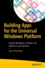 Building Apps for the Universal Windows Platform : Explore Windows 10 Native, IoT, HoloLens, and Xamarin - eBook