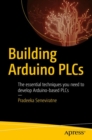Building Arduino PLCs : The essential techniques you need to develop Arduino-based PLCs - eBook